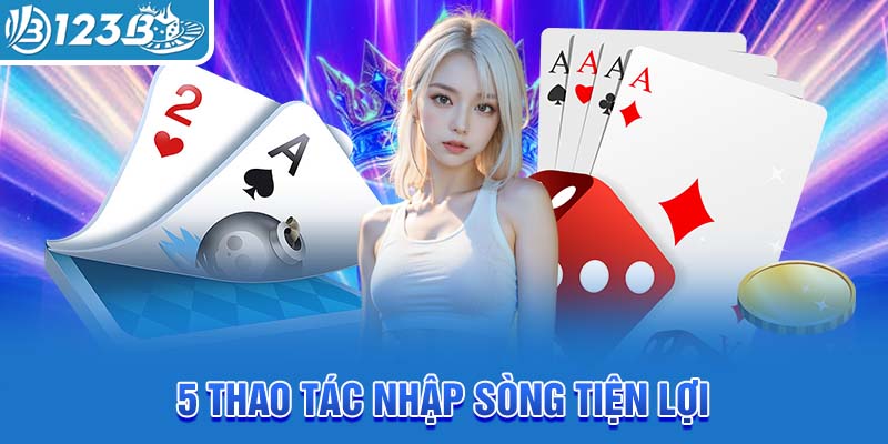 5-thao-tac-nhap-song-tien-loi