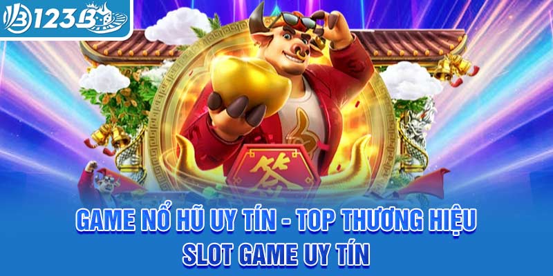 game-no-hu-uy-tin-top-thuong-hieu-slot-game-uy-tin