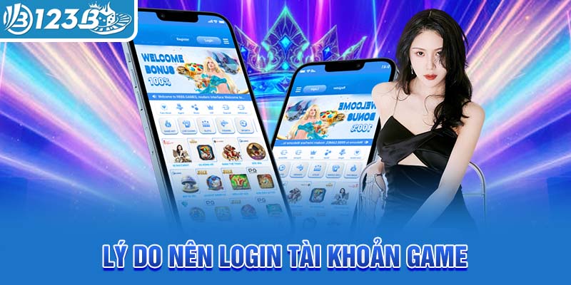 ly-do-nen-login-tai-khoan-game