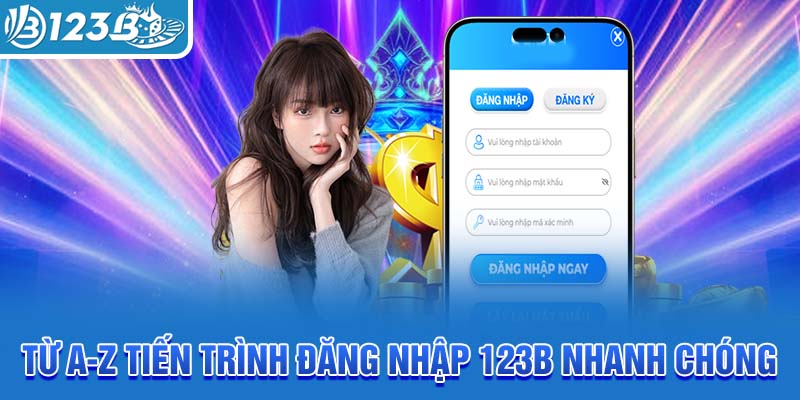 tu-a-z-tien-trinh-dang-nhap-123b-nhanh-chong